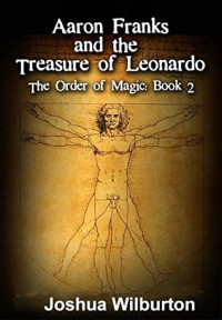 Joshua Wilburton [Wilburton, Joshua] — Aaron Franks and the Treasure of Leonardo: The Order of Magic: Book 2