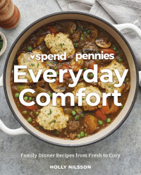 Holly Nilsson — Spend with Pennies Everyday Comfort: Family Dinner Recipes from Fresh to Cozy: A Cookbook