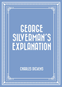 Charles Dickens [Dickens, Charles] — George Silverman's Explanation