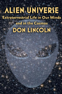 Don Lincoln — Alien Universe: Extraterrestrial Life in Our Minds and in the Cosmos