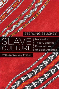 Sterling Stuckey — Slave Culture: Nationalist Theory and the Foundations of Black America