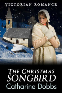 Catharine Dobbs [Dobbs, Catharine] — The Christmas Songbird (Victorian Romance 04)