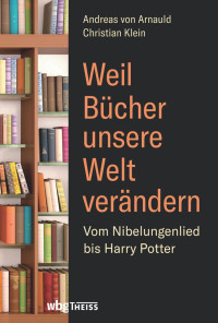 von Arnauld, , Andreas und Klein, , Christian — Weil Bücher unsere Welt verändern