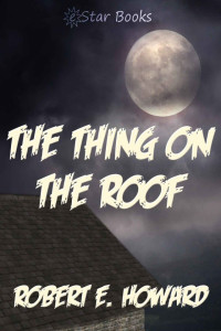 Robert E. Howard — The Thing on the Roof