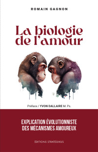 Gagnon, Romain — La biologie de l'amour: Explication évolutionniste des mécanismes amoureux (French Edition)