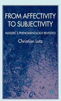 C. Lotz — From Affectivity to Subjectivity: Husserl's Phenomenology Revisited