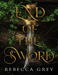 Rebecca Grey — End of the Sword (The Darkest Queens Series Book 3)