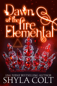Shyla Colt — Dawn of the Fire Elemental (Elementals Book 2)