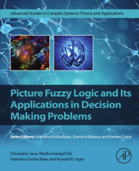 Chiranjibe Jana & Madhumangal Pal & Valentina Emilia Balas & Ronald R. Yager — Picture Fuzzy Logic and Its Applications in Decision Making Problems