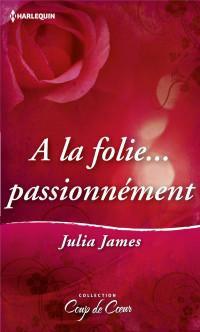 Julia James [James, Julia] — A la folie… passionnément