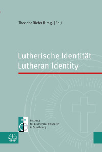 Theodor Dieter;Im Auftrag des Instituts für ökumenische Forschung in Strasbourg; — Lutherische Identität | Lutheran Identity