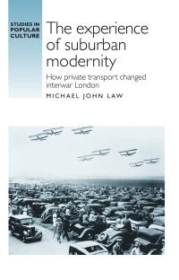 Michael Law — The experience of suburban modernity: How private transport changed interwar London