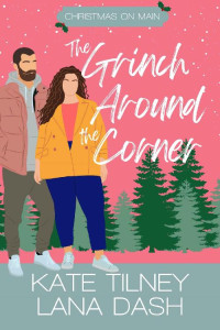 Kate Tilney & Lana Dash, Kate Tilney, Lana Dash — The Grinch Around the Corner: A Curvy Girl Grumpy Sunshine Holiday Rom Com (Christmas on Main Book 1)