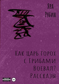 Яра Рубин — Как царь Горох с грибами воевал? Рассказы