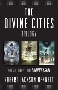 Robert Jackson Bennett — The Divine Cities Trilogy: City of Stairs, City of Blades, and City of Miracles, with an excerpt from Foundryside