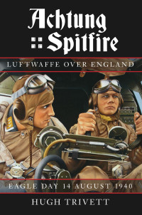 Hugh Trivett — Achtung Spitfire: Luftwaffe over England: Eagle Day 14 August 1940