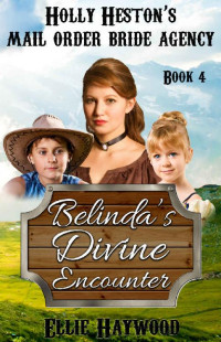 Ellie Haywood [Haywood, Ellie] — Belinda's Divine Encounter (Holly Heston's Mail Order Bride Agency 04)