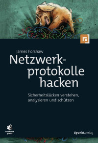 Forshaw, James — Netzwerkprotokolle hacken · Sicherheitslücken verstehen, analysieren und schützen