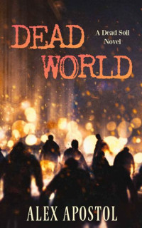 Apostol, Alex — Dead Soil | Book 3 | Dead World