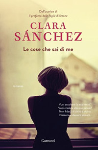 Clara Sanchez — Le cose che sai di me (Italian Edition)