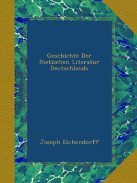 Eichendorff, Joseph Freiherrr von — Geschichte der poetischen Literatur Deutschlands