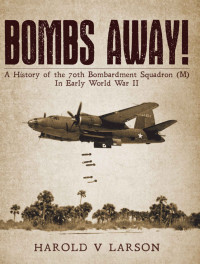 Harold V. Larson — Bombs Away!: A History of the 70th Bombardment Squadron (M) in Early World War II
