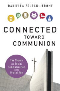 Daniella Zsupan-Jerome — Connected toward Communion: The Church and Social Communication in the Digital Age