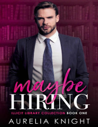 Aurelia Knight — Maybe Hiring: Illicit Library Collection Book 1