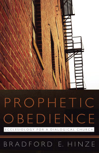 Hinze, Bradford E. — Prophetic Obedience: Ecclesiology for a Dialogical Church