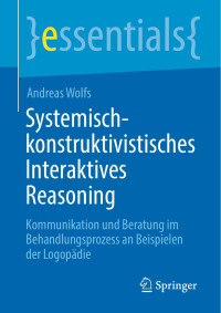 Andreas Wolfs — Systemisch-konstruktivistisches Interaktives Reasoning: Kommunikation und Beratung im Behandlungsprozess an Beispielen der Logopädie