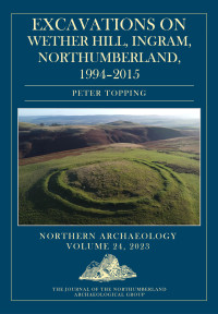 Peter Topping; — Excavations on Wether Hill, Ingram, Northumberland, 19942015