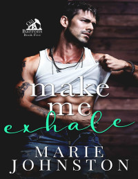 Marie Johnston — Make Me Exhale: A Grumpy Sunshine Romance (Oil Barrons Book 5)