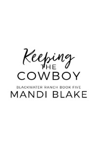 Mandi Blake — Keeping the Cowboy: A Contemporary Christian Romance (Blackwater Ranch Book 5)