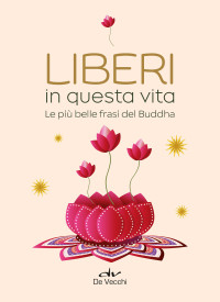 Genevienne Pecunia, Tea Pecunia — Liberi in questa vita. Le più belle frasi del Buddha