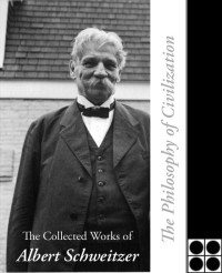 Albert Schweitzer — The Philosophy of Civilization (Collected Works of Albert Schweitzer)