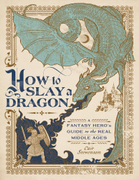 Cait Stevenson — How to Slay a Dragon: A Fantasy Hero's Guide to the Real Middle Ages