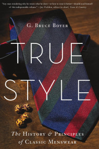 G. Bruce Boyer — True Style: The History and Principles of Classic Menswear