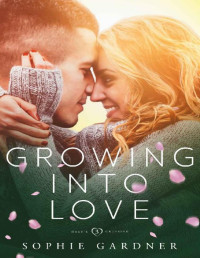 Sophie Gardner — Growing Into Love: A Small-Town, Brother's-Best-Friend Romance (Hart's Crossing Book 3)