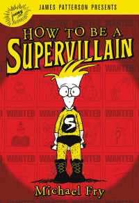 Michael Fry & James Patterson — How to Be a Supervillain