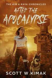 Scott W Kimak — After the Apocalypse: A Young Adult Coming of Age Post-Apocalyptic Survival Thriller: The Kim and Kaya Chronicles