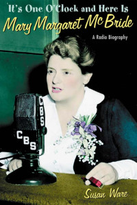 Susan Ware — It's One O'Clock and Here Is Mary Margaret McBride: A Radio Biography