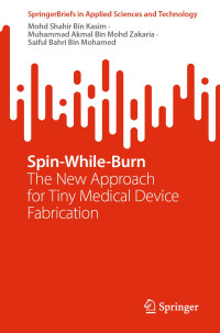 Mohd Shahir Bin Kasim & Muhammad Akmal Bin Mohd Zakaria & Saiful Bahri Bin Mohamed — Spin-While-Burn: The New Approach for Tiny Medical Device Fabrication