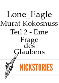 Lone_Eagle — Murat Kokosnuss - Teil 2 - Eine Frage des Glaubens