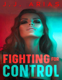 J.J. Arias — Fighting for Control (Dominion Book 2)