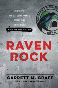 Graff, Garrett M. — Raven Rock: The Story of the U.S. Government's Secret Plan to Save Itself - While the Rest of Us Die