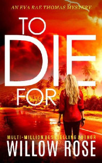 Willow Rose — TO DIE FOR (Eva Rae Thomas Mystery Book 8)