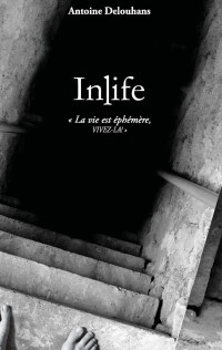 Antoine Delouhans — InLife: La vie est éphémère, vivez-là !