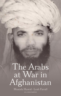 Mustafa Hamid & Leah Farrall — The Arabs at War in Afghanistan