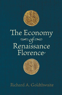 Richard A. Goldthwaite — The Economy of Renaissance Florence