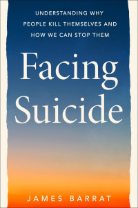 James Barrat — Facing Suicide: Understanding Why People Kill Themselves and How We Can Stop Them